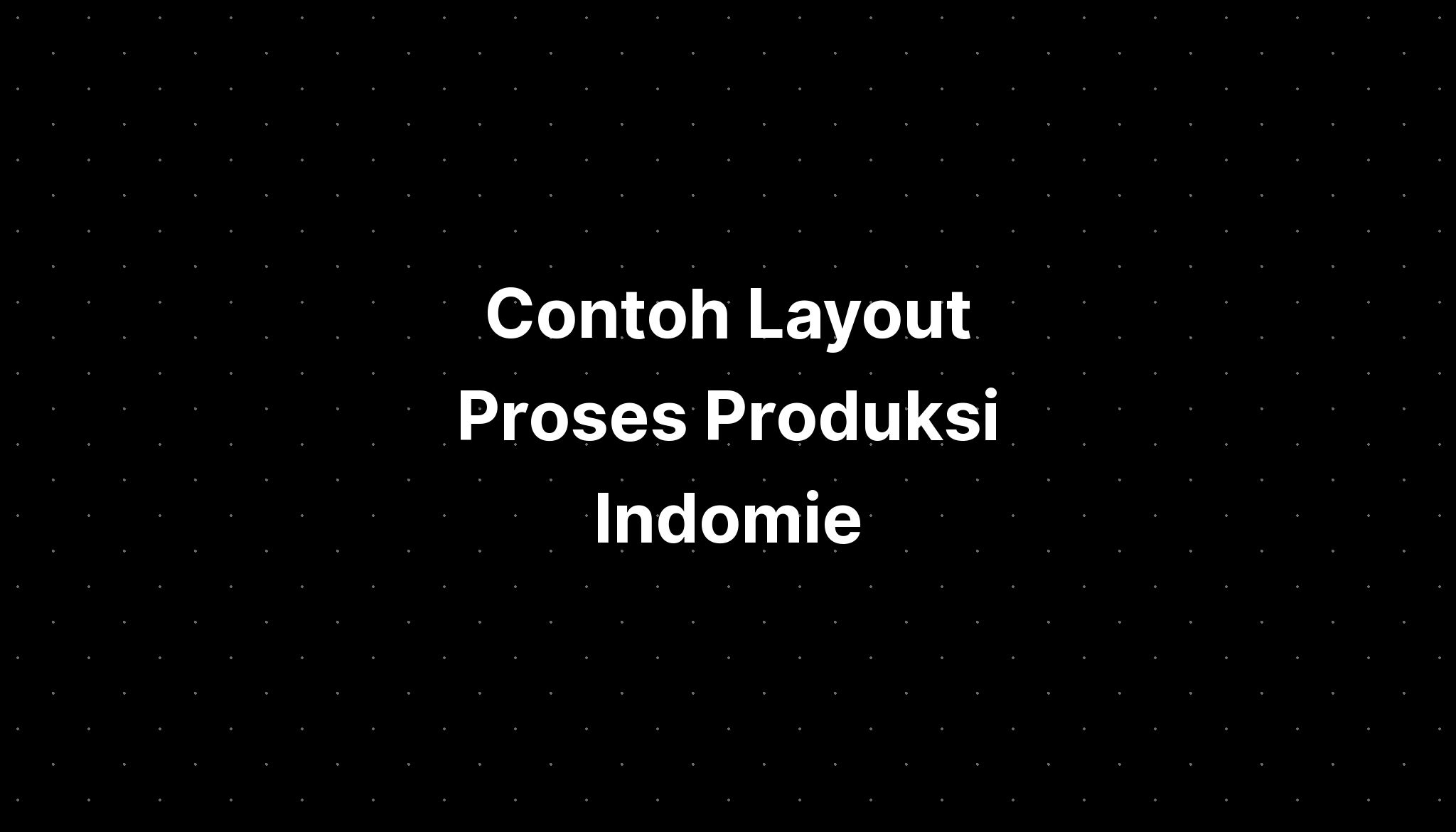 Contoh Layout Proses Produksi Indomie Noodles Near Me - IMAGESEE